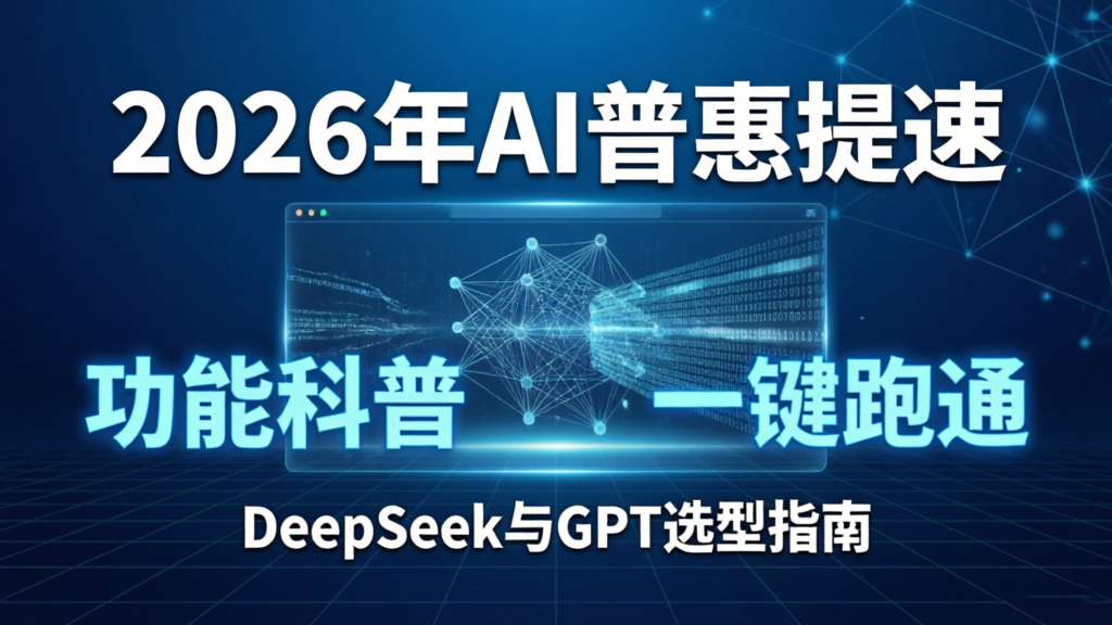 从“功能科普”到“一键跑通”：2026年AI普惠再提速，DeepSeek与GPT选型指南揭晓